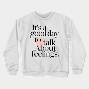 its good day to talk about feelings Crewneck Sweatshirt